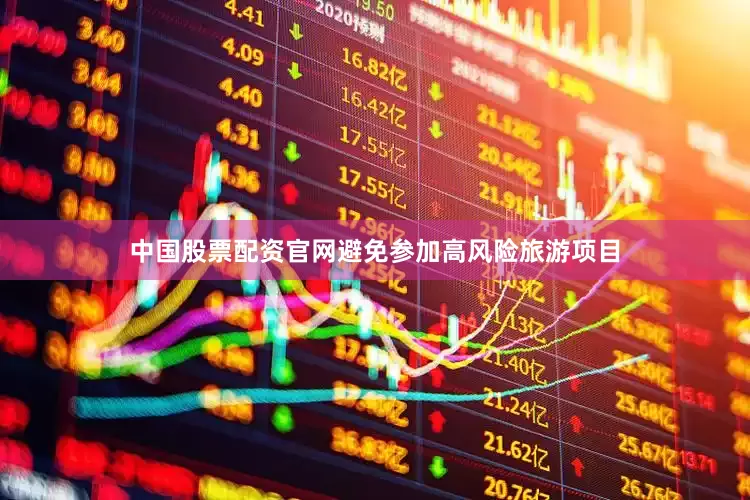 中国股票配资官网避免参加高风险旅游项目