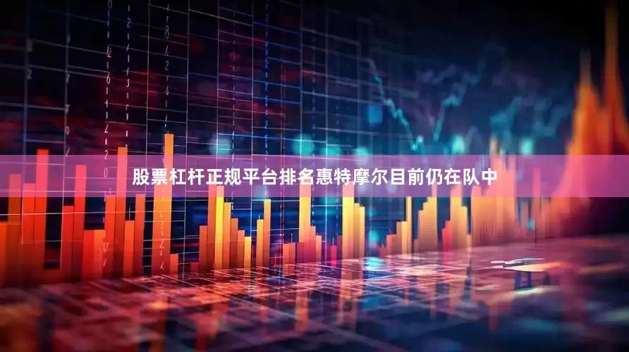股票杠杆正规平台排名惠特摩尔目前仍在队中