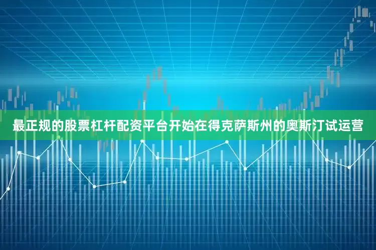 最正规的股票杠杆配资平台开始在得克萨斯州的奥斯汀试运营