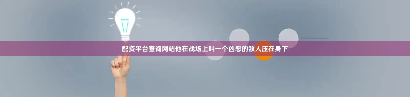 配资平台查询网站他在战场上叫一个凶恶的敌人压在身下