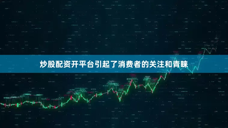 炒股配资开平台引起了消费者的关注和青睐