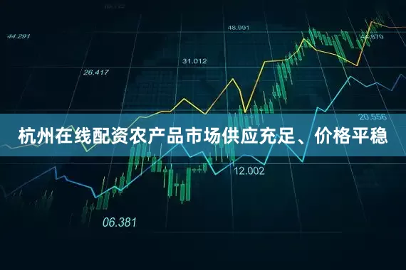 杭州在线配资农产品市场供应充足、价格平稳