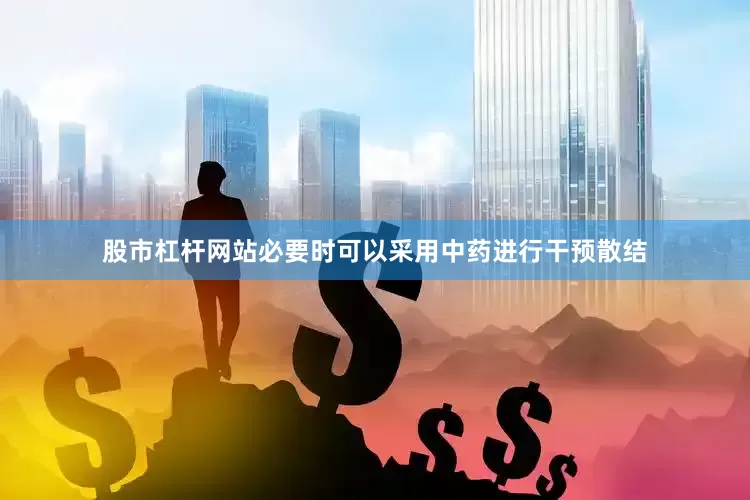 股市杠杆网站必要时可以采用中药进行干预散结