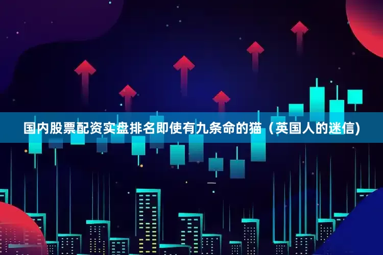 国内股票配资实盘排名即使有九条命的猫（英国人的迷信)