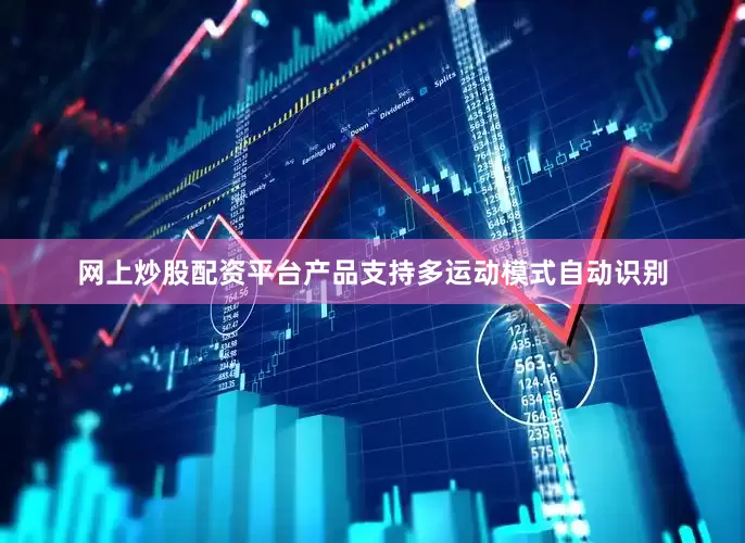 网上炒股配资平台产品支持多运动模式自动识别