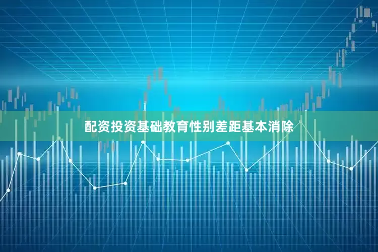 配资投资基础教育性别差距基本消除
